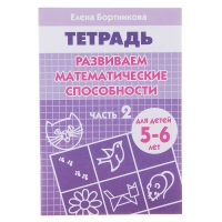 Рабочая тетрадь "Развиваем математическиеие способности" 5-6 лет, 2 часть. Автор: Бортникова Е.