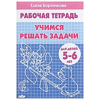 Рабочая тетрадь "Учимся решать задачи" 5-6 лет. Автор: Бортникова Е.